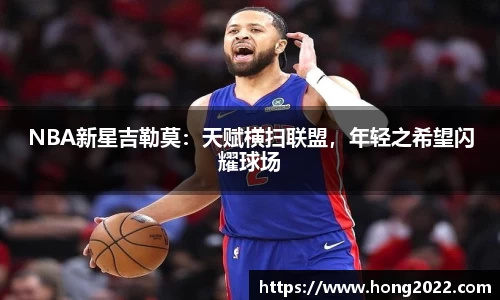 NBA新星吉勒莫：天赋横扫联盟，年轻之希望闪耀球场